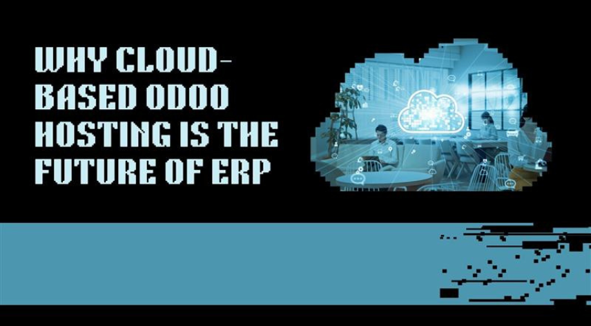Why Cloud-Based Odoo Hosting Is the Future of ERP